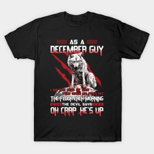 As A December Guy I Am The Kind Of Man That When My Feet Hit The Floor Each Morning The Devil Says Oh Crap T-Shirt
